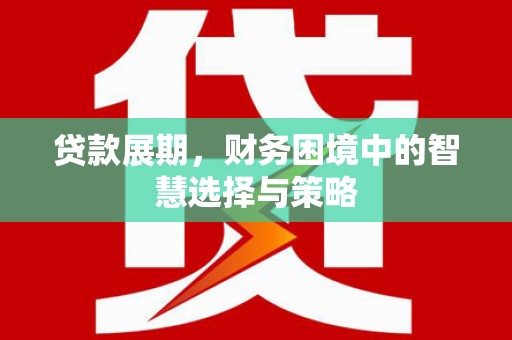 下城贷款展期，财务困境中的智慧选择与策略