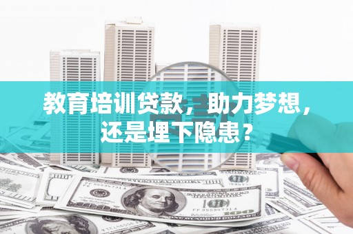 门头沟教育培训贷款，助力梦想，还是埋下隐患？