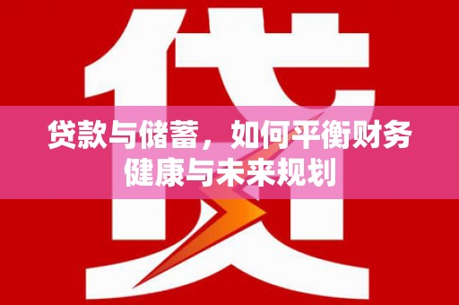 阿巴嘎旗贷款与储蓄，如何平衡财务健康与未来规划