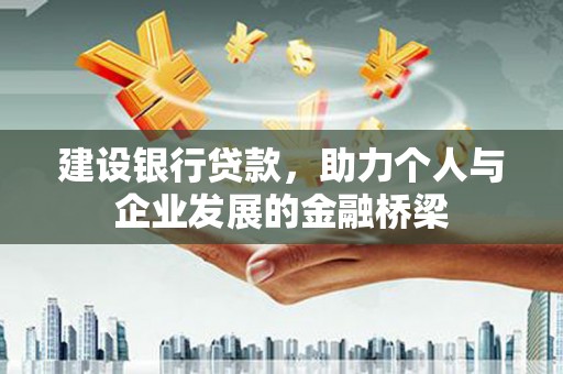 武隆建设银行贷款，助力个人与企业发展的金融桥梁