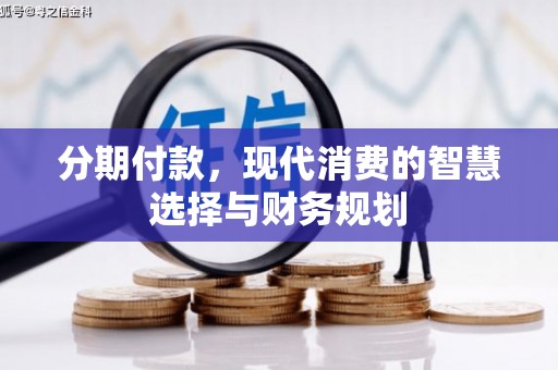 商州分期付款，现代消费的智慧选择与财务规划