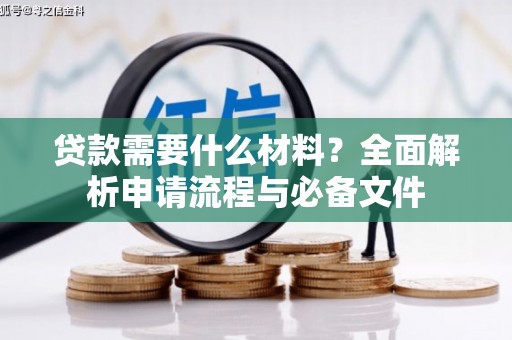 舞阳贷款需要什么材料？全面解析申请流程与必备文件