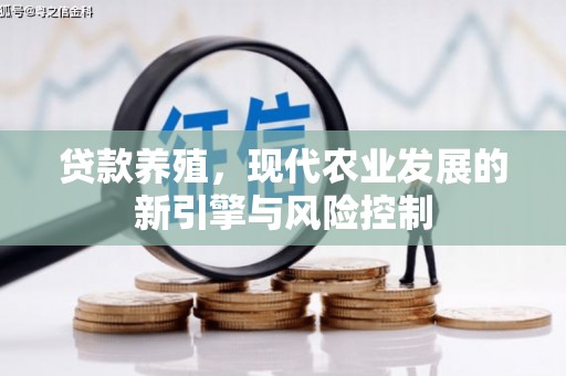 青冈贷款养殖，现代农业发展的新引擎与风险控制