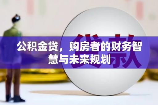 独山子公积金贷，购房者的财务智慧与未来规划
