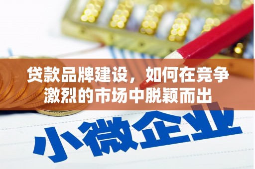 大余贷款品牌建设，如何在竞争激烈的市场中脱颖而出