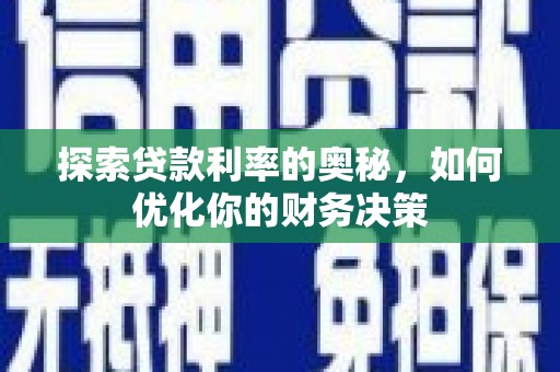 师宗探索贷款利率的奥秘，如何优化你的财务决策