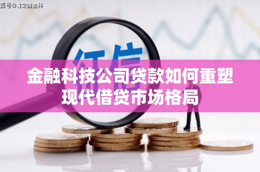 温岭金融科技公司贷款如何重塑现代借贷市场格局