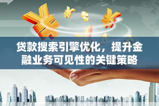 宝塔贷款搜索引擎优化，提升金融业务可见性的关键策略