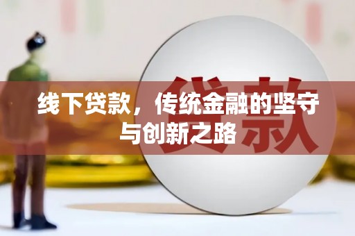 汶川线下贷款，传统金融的坚守与创新之路
