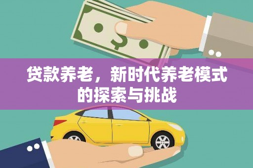 鄱阳贷款养老，新时代养老模式的探索与挑战