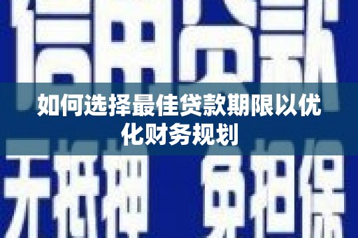 连江如何选择最佳贷款期限以优化财务规划