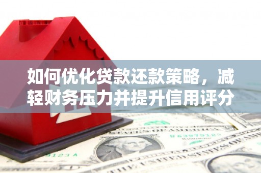 美浓如何优化贷款还款策略，减轻财务压力并提升信用评分