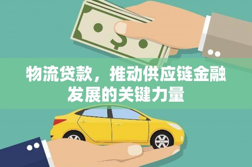 巴塘物流贷款，推动供应链金融发展的关键力量