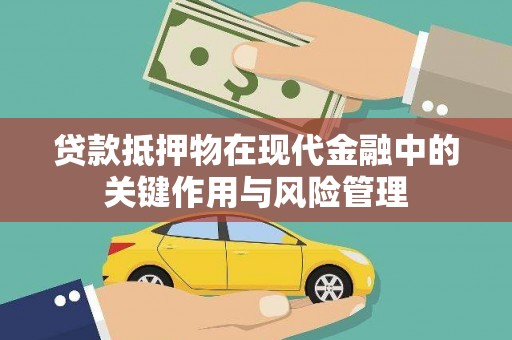 吴川贷款抵押物在现代金融中的关键作用与风险管理