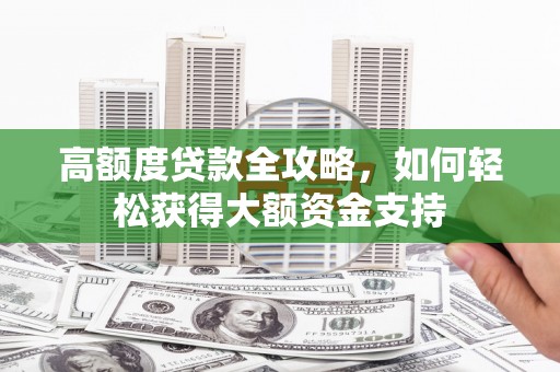 蓬江高额度贷款全攻略，如何轻松获得大额资金支持