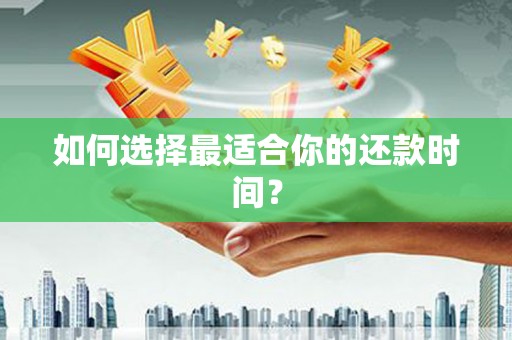 瑞芳如何选择最适合你的还款时间？