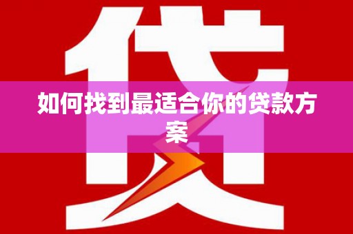 红岗如何找到最适合你的贷款方案