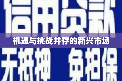 喜德机遇与挑战并存的新兴市场